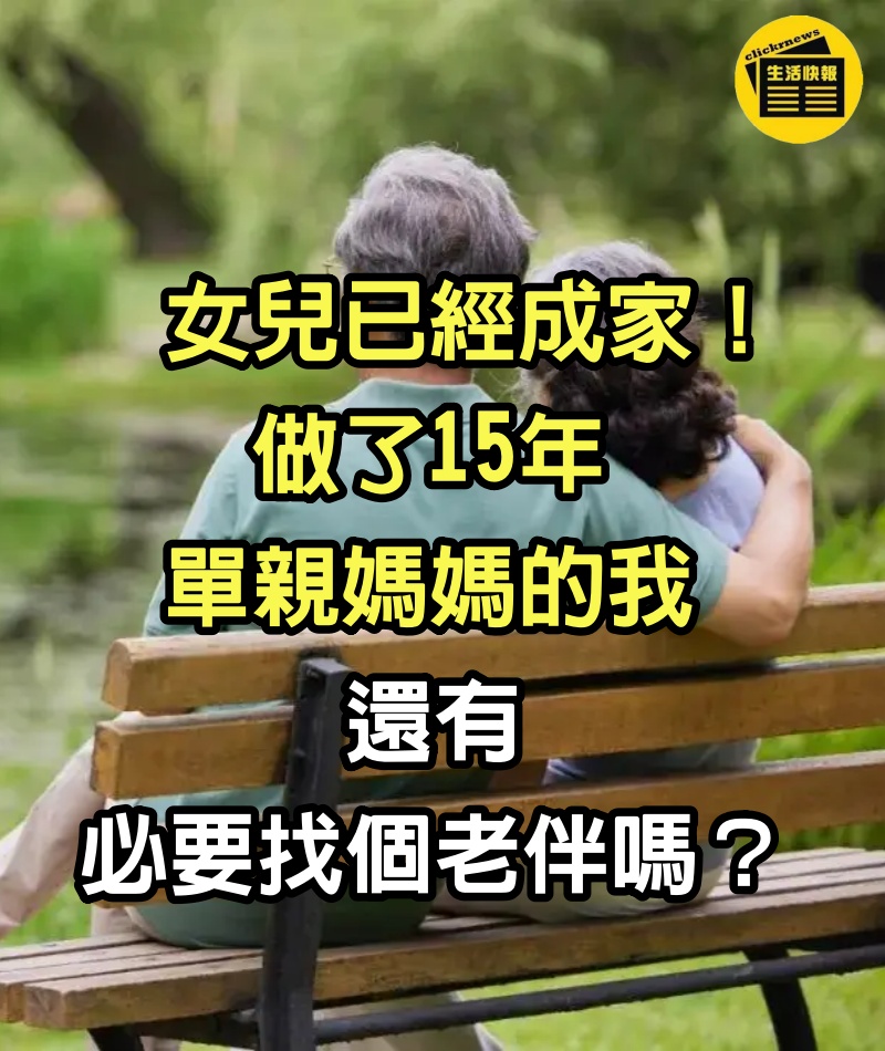 想找個「依靠」！女兒已經成家，做了15年單親媽媽的我，還有必要找個老伴嗎？