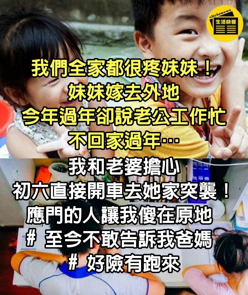 我們全家都很疼妹妹！妹妹嫁去外地「今年過年卻說老公工作忙」不回家過年…我和老婆擔心「初六直接開車去她家突襲」應門的人讓我傻在原地 # 至今不敢告訴我爸媽 # 好險有跑來