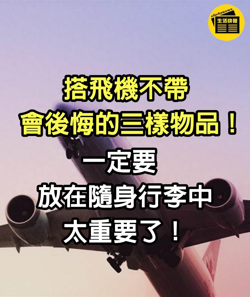 搭飛機不帶會後悔的三樣物品！一定要放在隨身行李中，太重要了