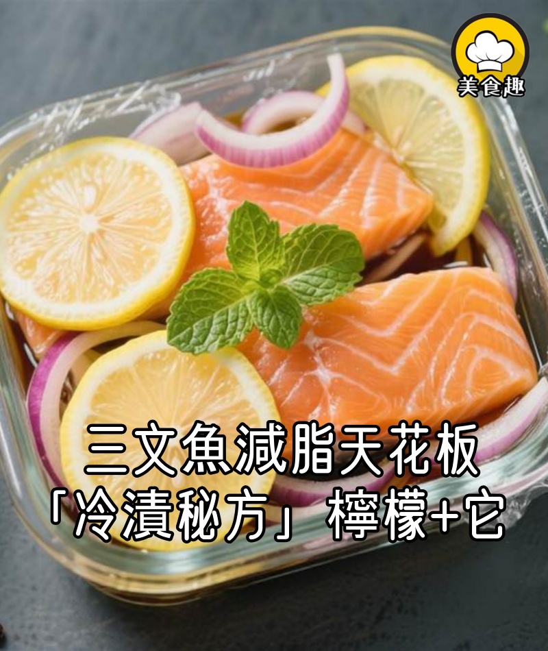 三文魚減脂天花板!日本料亭主廚「冷漬秘方」,檸檬+它泡20分鐘,油脂秒降50%
