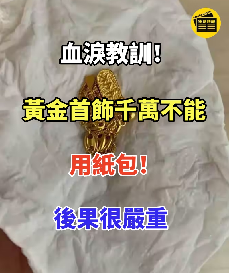 血淚教訓!黃金首飾千萬不能用紙包,後果很嚴重,別不當回事